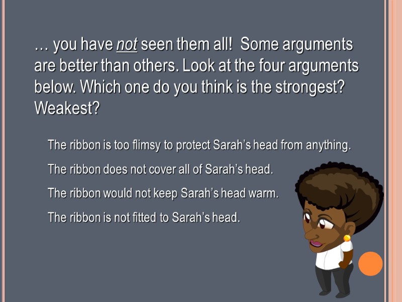 … you have not seen them all!  Some arguments are better than others.